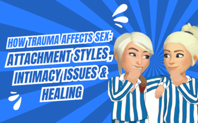 How Trauma Affects Sex: Attachment Styles, Intimacy Issues & Healing