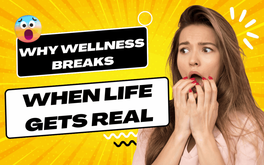 Why Wellness Breaks When Life Gets Real