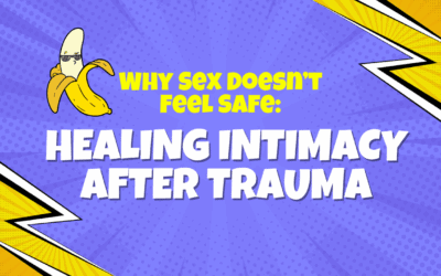 Why Sex Doesn’t Feel Safe: Healing Intimacy After Trauma