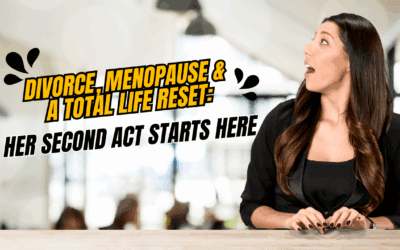 Divorce, Menopause & A Total Life Reset: Her Second Act Starts Here