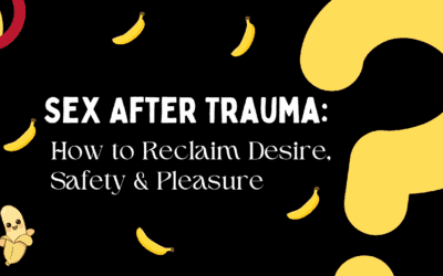 Sex After Trauma: How to Reclaim Desire, Safety & Pleasure