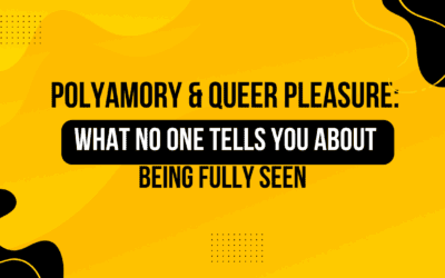 Polyamory & Queer Pleasure: What No One Tells You About Being Fully Seen