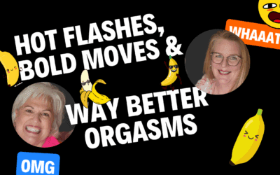 Hot Flashes, Bold Moves & Way Better Orgasms