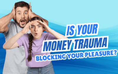 Is Your Money Trauma Blocking Your Pleasure?