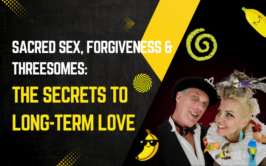 Sacred Sex, Forgiveness & Threesomes: The Secrets to Long-Term Love